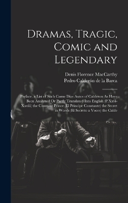 Dramas, Tragic, Comic and Legendary - Denis Florence MacCarthy, Pedro Calderón De La Barca