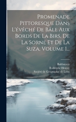 Promenade Pittoresque Dans L'évêché De Bâle Aux Bords De La Birs, De La Sorne Et De La Suza, Volume 1... - Rodolphe Hentzy,  Bakhuysen