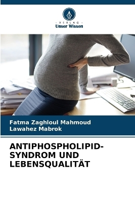 Antiphospholipid-Syndrom Und Lebensqualität - Fatma Zaghloul Mahmoud, Lawahez Mabrok