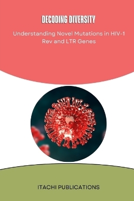 Decoding diversity Understanding Novel Mutations in HIV-1 Rev and LTR Genes - Itachi Publications