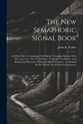 The New Semaphoric Signal Book - John R Parker