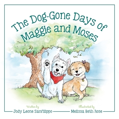 The Dog-Gone Days of Maggie and Moses - Jody Leone Sanfilippo