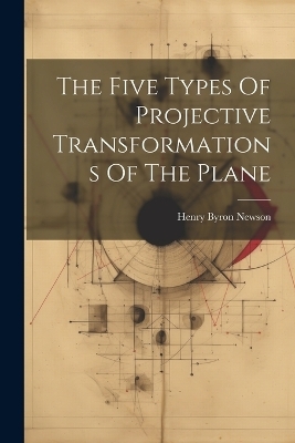 The Five Types Of Projective Transformations Of The Plane - Henry Byron Newson