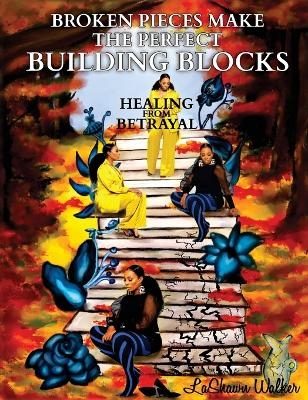 Broken Pieces Make the Perfect Building Blocks - Lashawn Walker