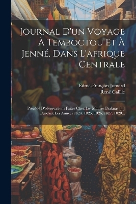 Journal D'un Voyage À Temboctou Et À Jenné, Dans L'afrique Centrale - René Caillié, Edme-François Jomard