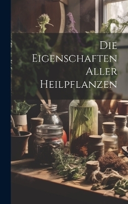 Die Eigenschaften Aller Heilpflanzen -  Anonymous