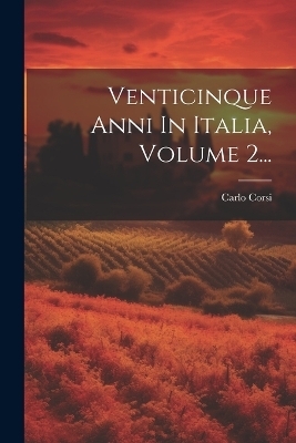 Venticinque Anni In Italia, Volume 2... - Carlo Corsi