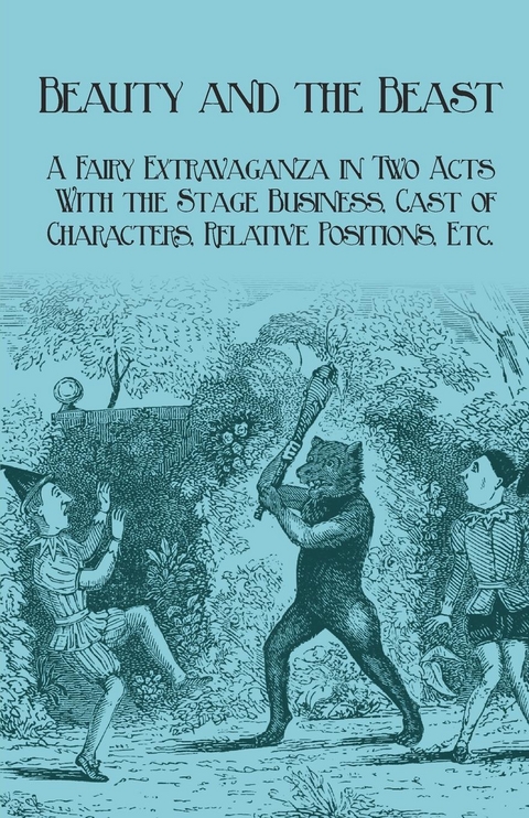 Beauty and the Beast - A Fairy Extravaganza in Two Acts - With the Stage Business, Cast of Characters, Relative Positions, Etc. - J. R. Planche