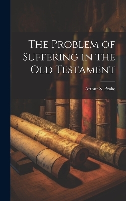 The Problem of Suffering in the Old Testament - Arthur S Peake