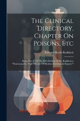 The Clinical Directory, Chapter On Poisons, Etc - Edward Harris Ruddock