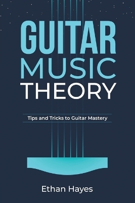 Guitar Music Theory - Ethan Hayes