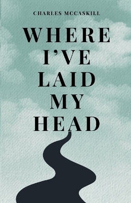 Where I've Laid My Head - Charles McCaskill