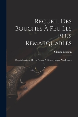 Recueil Des Bouches À Feu Les Plus Remarquables - Claude Marion