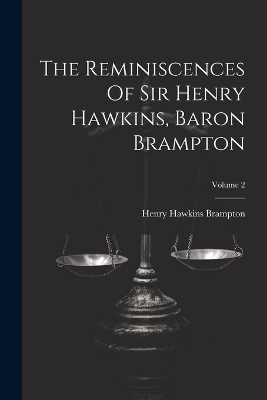 The Reminiscences Of Sir Henry Hawkins, Baron Brampton; Volume 2 - 