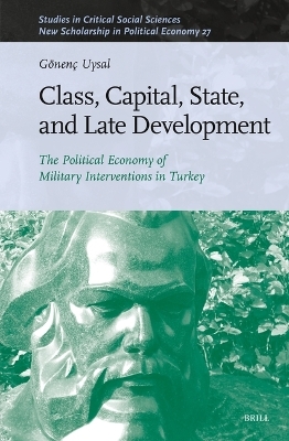 Class, Capital, State, and Late Development - Gönenç Uysal