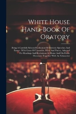 White House Hand-book Of Oratory -  Anonymous