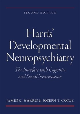 Harris' Developmental Neuropsychiatry: The Interface with Cognitive and Social Neuroscience - James C. Harris, Joseph T. Coyle