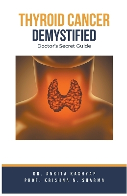 Thyroid Cancer Demystified Doctors Secret Guide - Dr Ankita Kashyap, Prof Krishna N Sharma