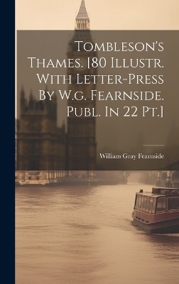 Tombleson's Thames. [80 Illustr. With Letter-press By W.g. Fearnside. Publ. In 22 Pt.] - William Gray Fearnside