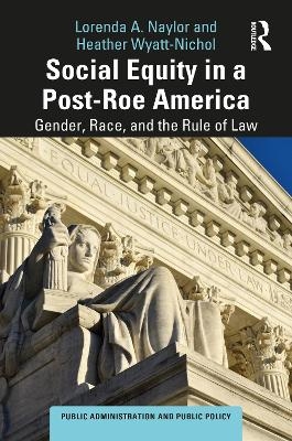 Social Equity in a Post-Roe America - Lorenda A. Naylor, Heather Wyatt-Nichol