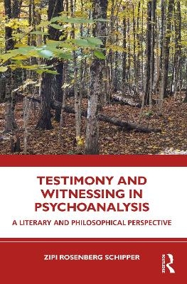 Testimony and Witnessing in Psychoanalysis - Zipi Rosenberg Schipper