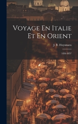 Voyage En Italie Et En Orient - J B Huysmans