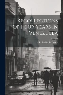 Recollections Of Four Years In Venezuela - Charles Daniel Dance