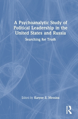 A Psychoanalytic Study of Political Leadership in the United States and Russia - 