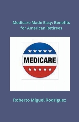 Medicare Made Easy - Roberto Miguel Rodriguez