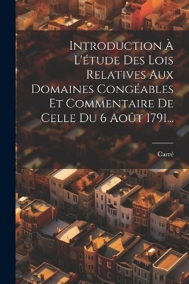 Introduction À L'étude Des Lois Relatives Aux Domaines Congéables Et Commentaire De Celle Du 6 Août 1791... - 