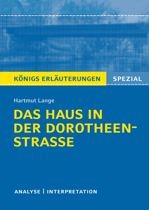 Das Haus in der Dorotheenstraße. Königs Erläuterungen. - Harmut Lange, Ralf Gebauer