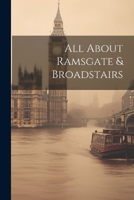 All About Ramsgate & Broadstairs -  Anonymous