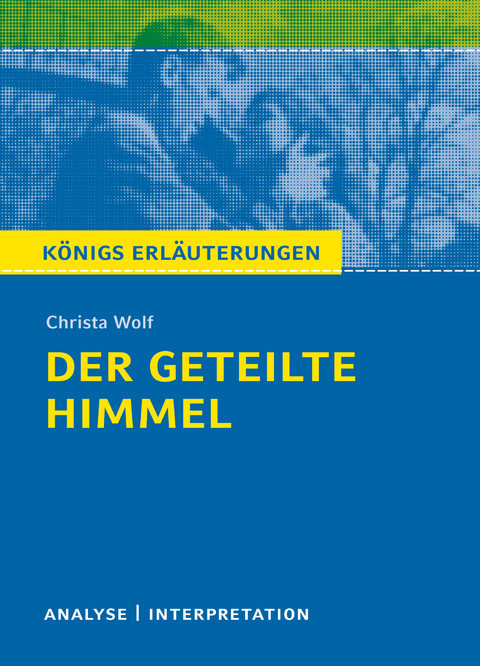 Der geteilte Himmel. Königs Erläuterungen. - Christa Wolf, Rüdiger Bernhardt