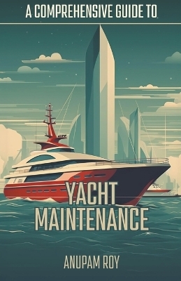 A Comprehensive Guide to Yacht Maintenance - Anupam Roy