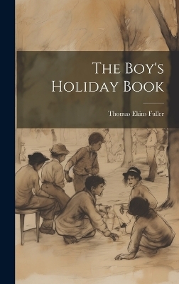 The Boy's Holiday Book - Thomas Ekins Fuller