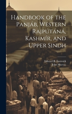 Handbook of the Panjáb, Western Rajpútáná, Kashmír, and Upper Sindh - Edward B Eastwick, John Murray