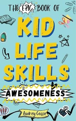 Epic Book of Kid Life Skills Awesomeness - Audrey Coffie