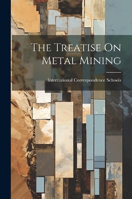 The Treatise On Metal Mining - International Correspondence Schools