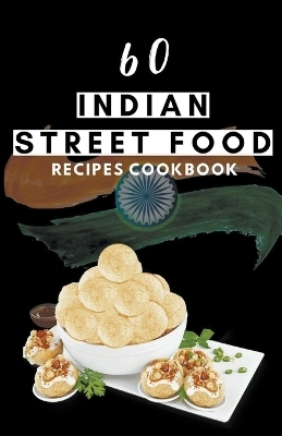 60 Indian street food recipes cookbook - Himanshu Patel