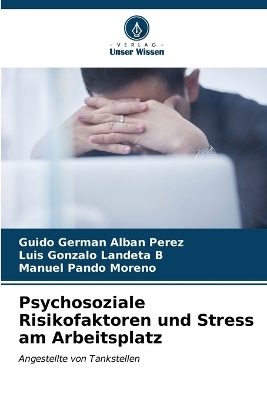 Psychosoziale Risikofaktoren und Stress am Arbeitsplatz - Guido Germán Albán Pérez, Luis Gonzalo Landeta B, Manuel Pando Moreno