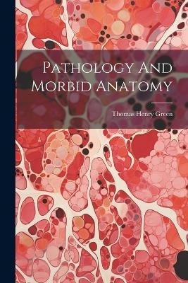 Pathology And Morbid Anatomy - Thomas Henry Green