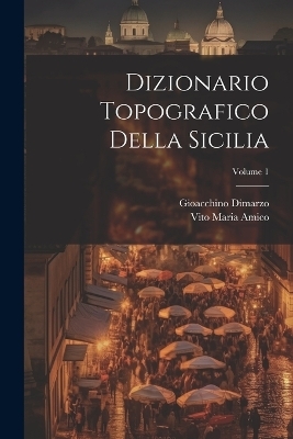 Dizionario Topografico Della Sicilia; Volume 1 - Vito Maria Amico, Gioacchino Dimarzo