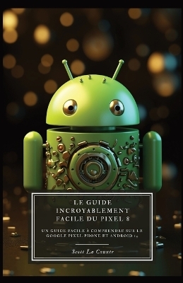 Le Guide Incroyablement Facile Du Pixel 8 - Scott La Counte