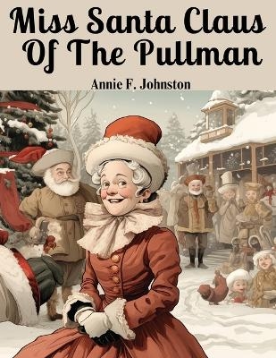 Miss Santa Claus Of The Pullman -  Annie F Johnston