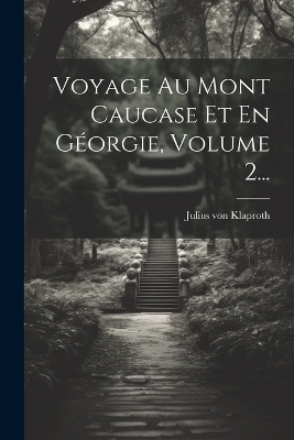 Voyage Au Mont Caucase Et En Géorgie, Volume 2... - Julius von Klaproth