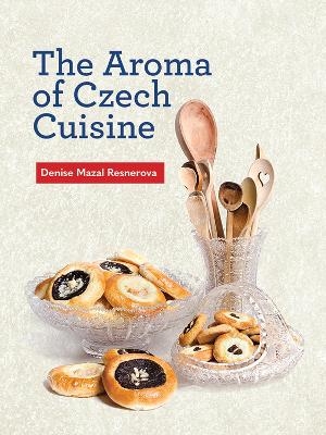 The Aroma of Czech Cuisine - Denise Mazal Resnerova