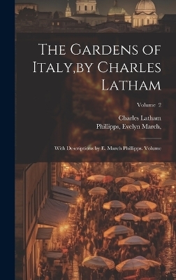 The Gardens of Italy, by Charles Latham; With Descriptions by E. March Phillipps. Volume; Volume 2 - Latham Charles, Phillipps March