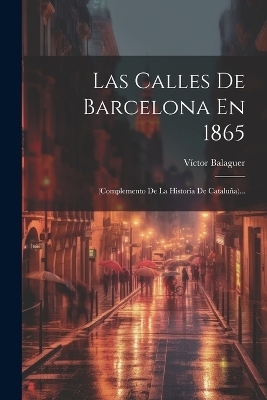 Las Calles De Barcelona En 1865 - Víctor Balaguer