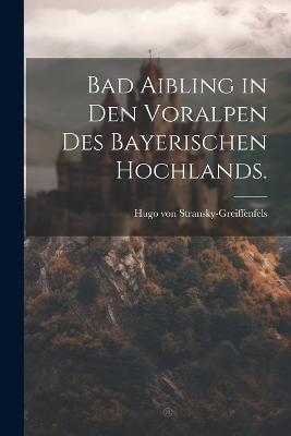 Bad Aibling in den Voralpen des bayerischen Hochlands. - Hugo Von Stransky-Greiffenfels