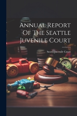 Annual Report Of The Seattle Juvenile Court - 